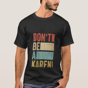 Womens  Meme Gag Retro  Saying Don't Be A Karen  1 T-Shirt