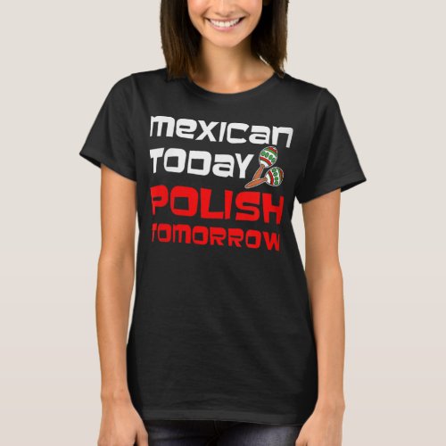 Womens Mexican Today Polish Tomorrow With Maracas  T_Shirt