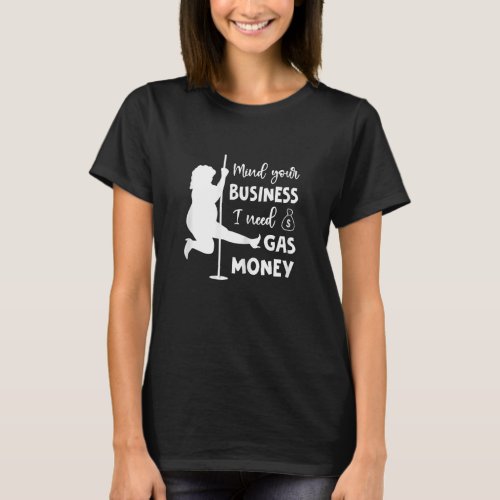 Womens Mind Your Business I Need Gas Money  Gas Pr T_Shirt