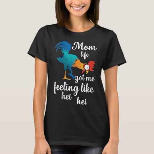 Womens Mom Life Got Me Feeling Like Hei Hei Rooste T_Shirt