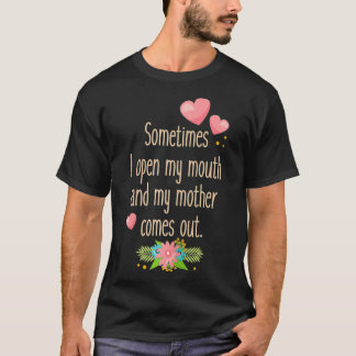 Womens Mom Sometimes I Open My Mouth And My Mothe T-Shirt
