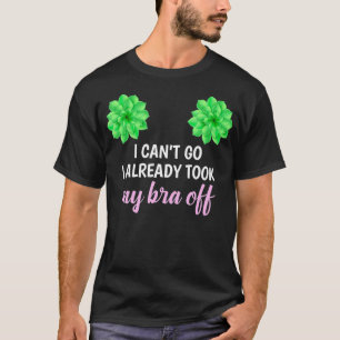 Womens Mom succulent Can't Go I Already Took My Br T-Shirt