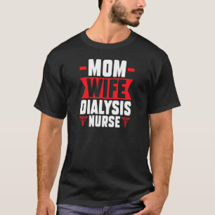 Womens mom wife dialysis nurse nurses dialysis nur T-Shirt