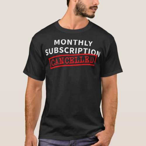 Womens Monthly Subscription Cancelled Funny Hyster T_Shirt