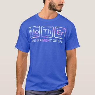 Womens Mother The Element Of Life Mom Mother Scien T-Shirt