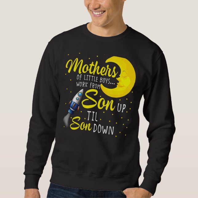Womens Mothers Of Little Boys Work From Son Up To  Sweatshirt (Front)