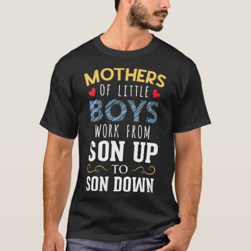 Womens Mothers of Little Boys Work From Son Up to  T_Shirt