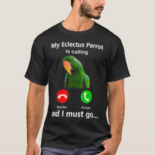 Womens My Eclectus Parrot Is Calling And I Must Go T-Shirt