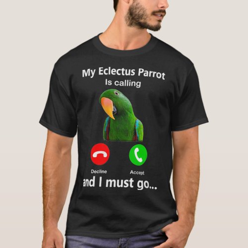 Womens My Eclectus Parrot Is Calling And I Must Go T_Shirt