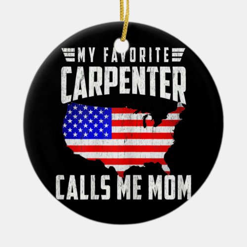 Womens My Favorite Carpenter Calls Me Mom USA Ceramic Ornament