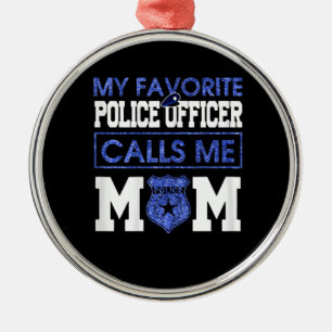Womens My Favorite Police Officer Calls Me Mom Metal Ornament