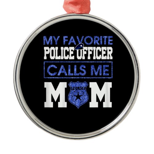 Womens My Favorite Police Officer Calls Me Mom Metal Ornament