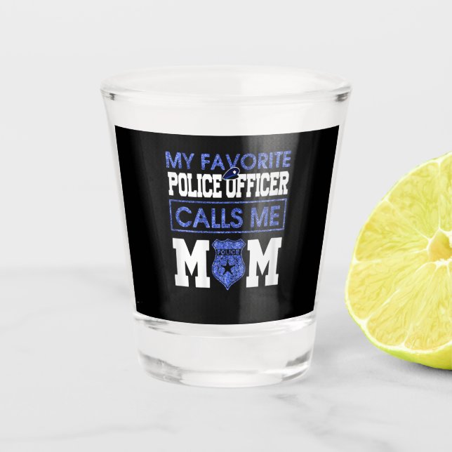 Womens My Favorite Police Officer Calls Me Mom Shot Glass (Front)