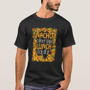 Womens Nacho Average Lunch Lady Mexican Cafeteria  T-Shirt
