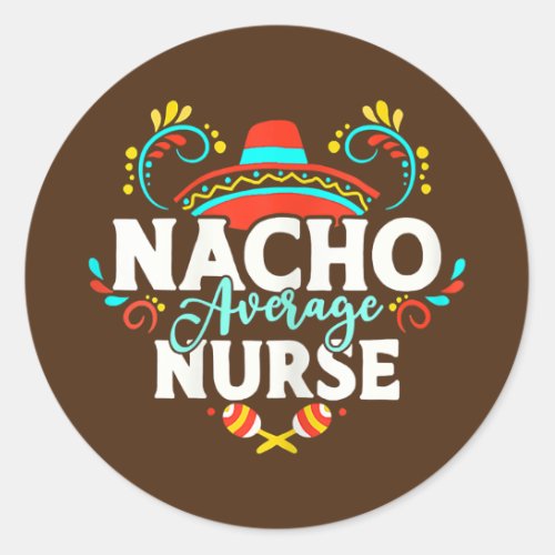 Womens Nacho Average Nurse Cinco De Mayo Mexican Classic Round Sticker