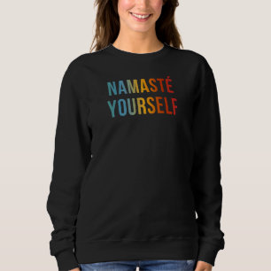 Womens Namaste Yourself Funny Cool Anti Yoga Quot Sweatshirt