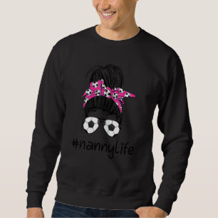Womens Nanny Life Soccer  Messy Bun  Mothers Day W Sweatshirt