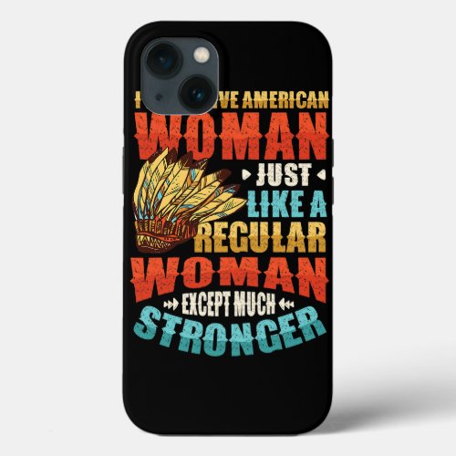 Womens Native American Woman Stronger Indian Nativ iPhone 13 Case