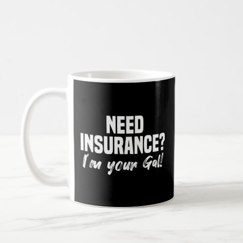 Womens Need Insurance Im Your Gal Insurance Broke Coffee Mug