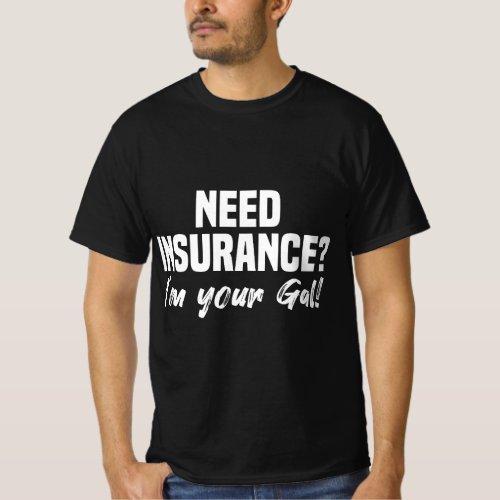 Womens Need Insurance Im Your Gal Insurance Broke T_Shirt