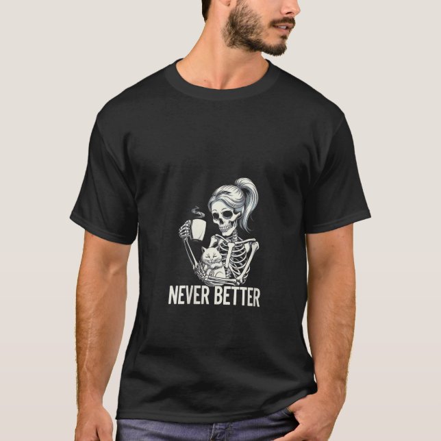 Womens Never Better Skeleton Drinking Coffee For T T-Shirt (Front)