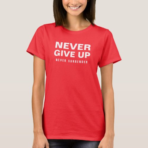 Womens Never Give Up Never Surrender Deep Red T_Shirt