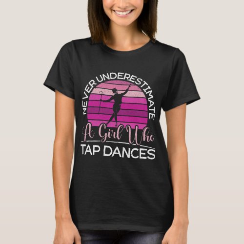 Womens Never Underestimate A Girl Who Tap Dance Ta T_Shirt