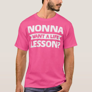 Womens nonna want a life lesson grandma T-Shirt