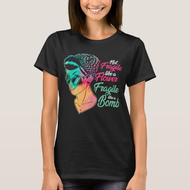 Women's Not Fragile Like A Flower A Bomb T-Shirt (Front)
