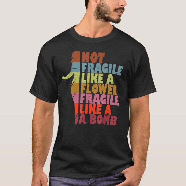 Women's Not Fragile Like A Flower Fragile Like A B T-Shirt (Front)