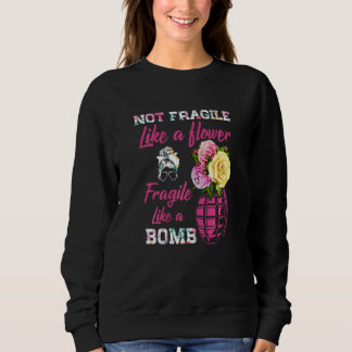 Womens Not Fragile Like Flower Fragile Like A Bomb Sweatshirt