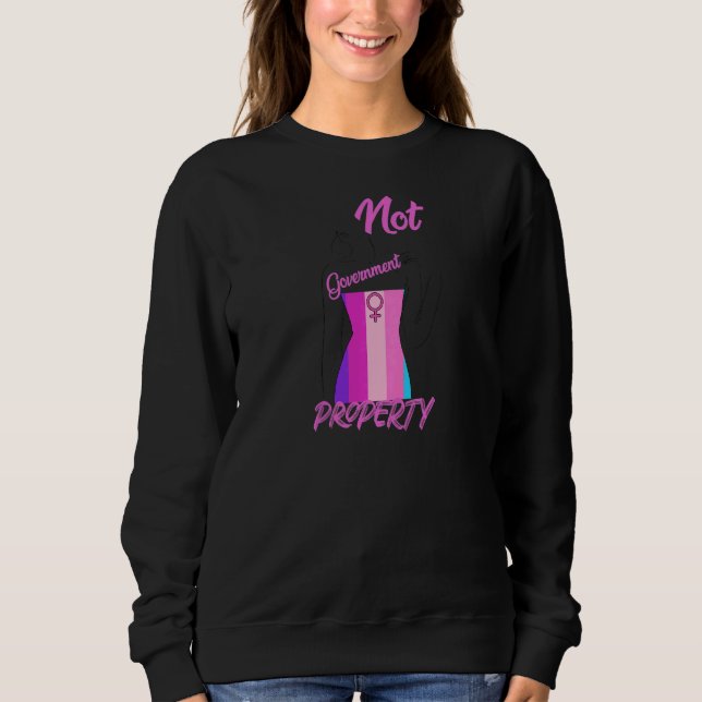 Womens Not Government Property Pro Choice Feminist Sweatshirt (Front)
