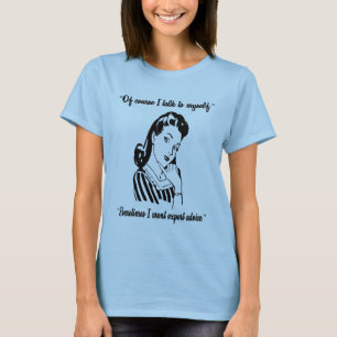 Women's Of Course I Talk To Myself T Shirt