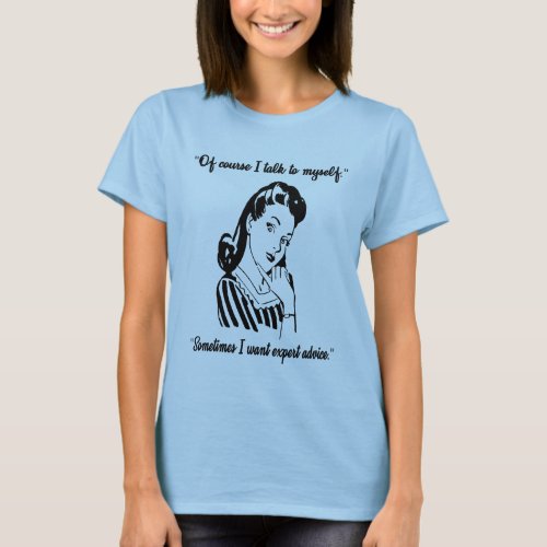 Womens Of Course I Talk To Myself T Shirt