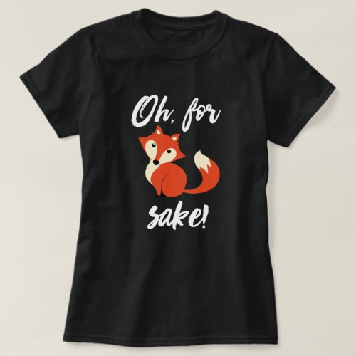 Womens Oh For Fox Sake Trendy  Fox  Dark  T_Shirt