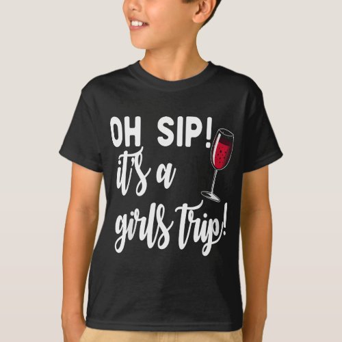 Womens OH SIP ITS A GIRLS TRIP Fun Wine Party F T_Shirt