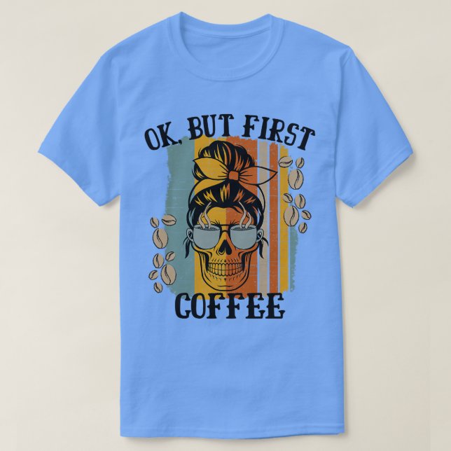 Womens Ok But First Coffee Caffeinated Skeleton Ca T-Shirt (Design Front)