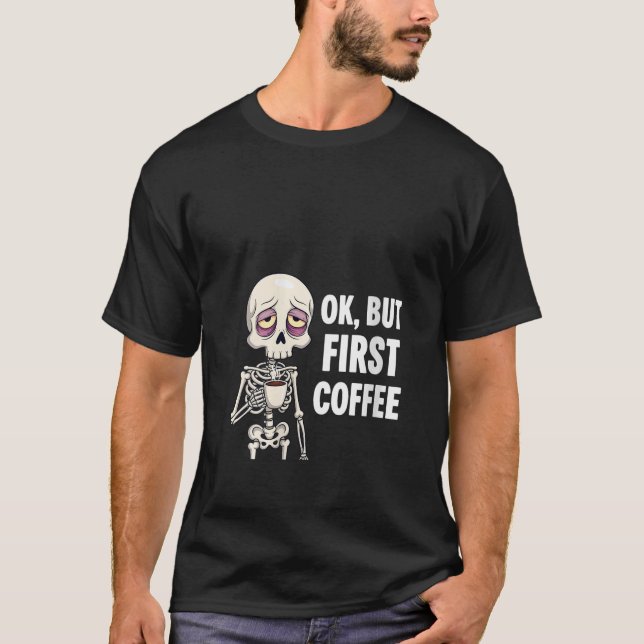 Womens OK But First Coffee Lover Skeleton Tired Os T-Shirt (Front)