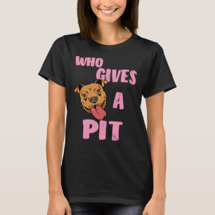 Womens Pitbull Pit Bull Lover Who Gives A Pit Prin T-Shirt