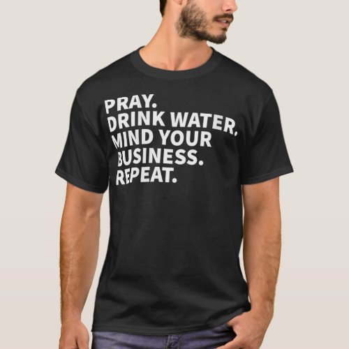 Womens Pray Drink Water Mind Your Business Repeat  T_Shirt
