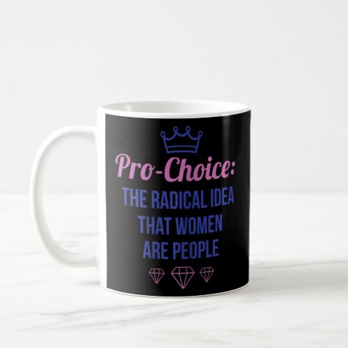 Womens Pro Choice The Radical Idea That Women Are  Coffee Mug