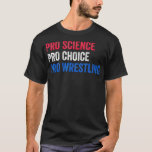 Womens Pro Science Pro Choice Pro Wrestling  T-Shirt<br><div class="desc">Womens Pro Science Pro Choice Pro Wrestling  .science, </div>