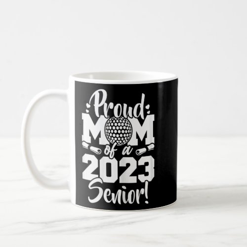 Womens Proud Mom Of A 2023 Senior Golf Sport Lover Coffee Mug