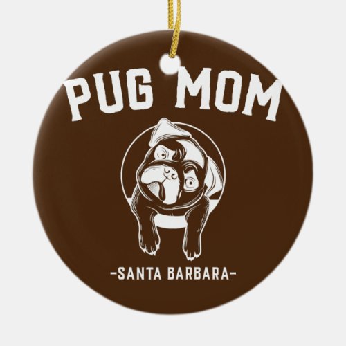 Womens Pug Mom Santa Barbara Funny Pug Mom  Ceramic Ornament