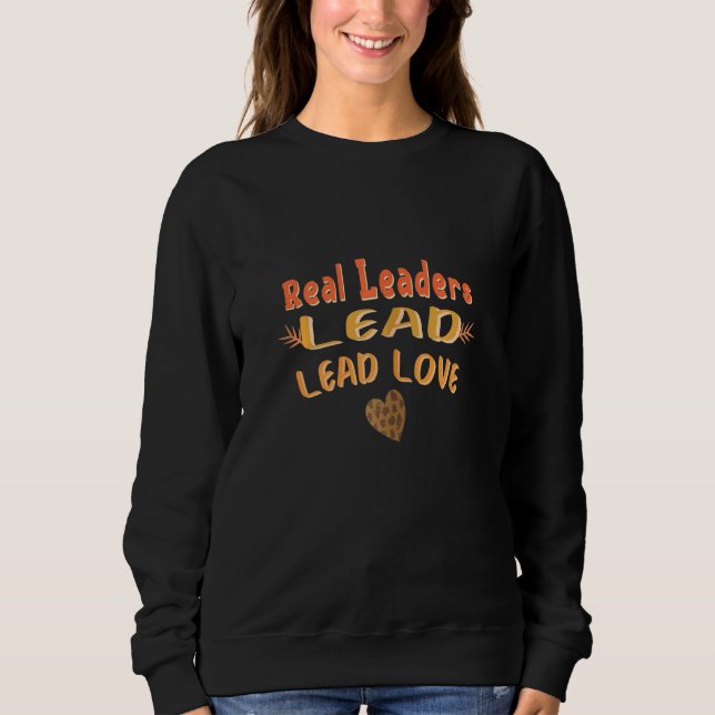 Womens Real Leaders Lead With Love Quote Sweatshirt (Front)