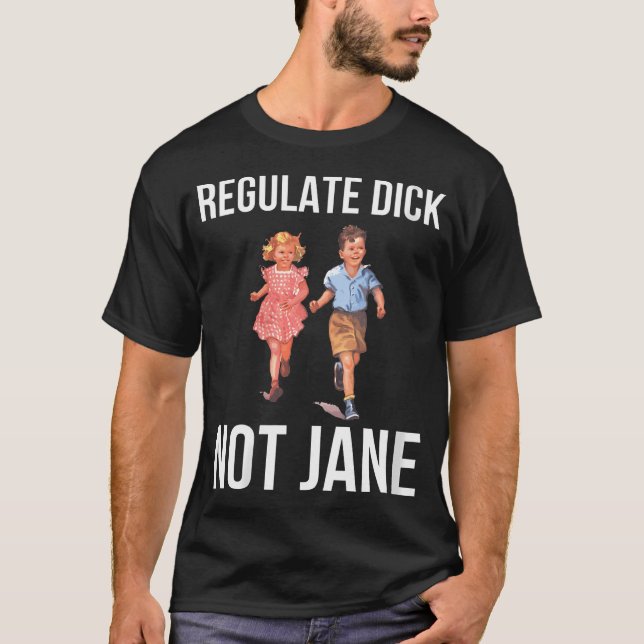 Womens Regulate Dick Not Janes Funny T-Shirt (Front)