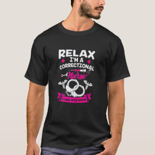 Womens Relax I'm A Correctional Nurse I Have Seen T-Shirt