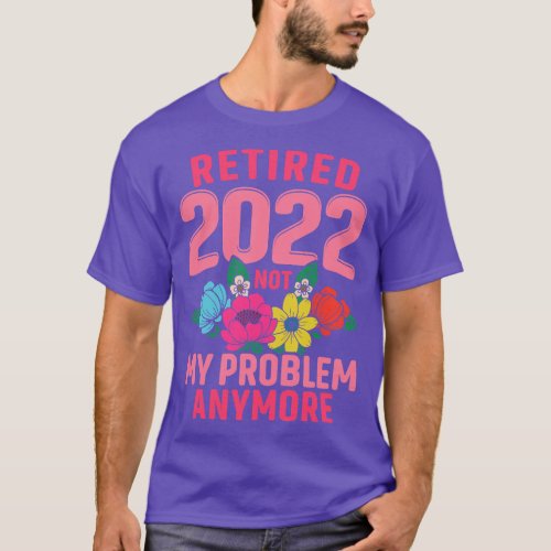 Womens Retired 2022 Not My Problem Anymore Teacher T_Shirt