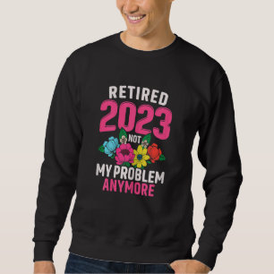 Womens Retired 2023 Not My Problem Retirement  for Sweatshirt