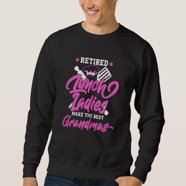 Womens Retired Lunch Ladies Make The Best Grandmas Sweatshirt (Front)